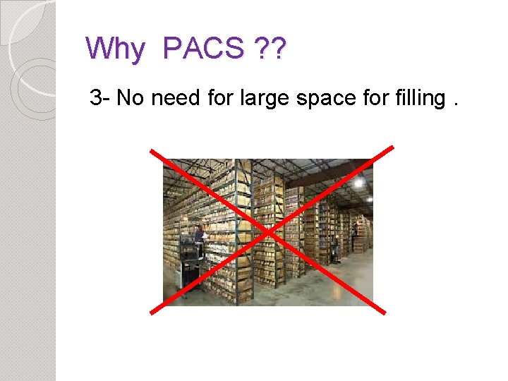 Why PACS ? ? 3 - No need for large space for filling. 
