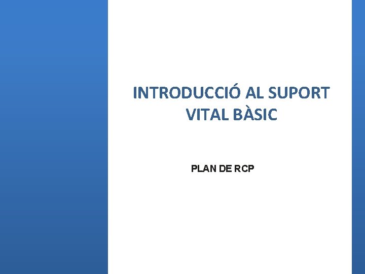 INTRODUCCIÓ AL SUPORT VITAL BÀSIC PLAN DE RCP 