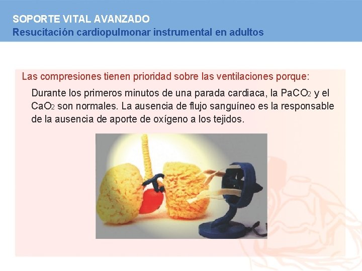 SOPORTE VITAL AVANZADO Resucitación cardiopulmonar instrumental en adultos Las compresiones tienen prioridad sobre las