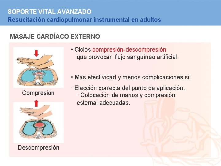 SOPORTE VITAL AVANZADO Resucitación cardiopulmonar instrumental en adultos MASAJE CARDÍACO EXTERNO • Ciclos compresión-descompresión