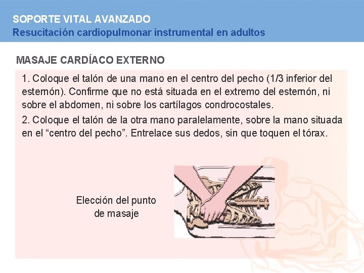 SOPORTE VITAL AVANZADO Resucitación cardiopulmonar instrumental en adultos MASAJE CARDÍACO EXTERNO 1. Coloque el