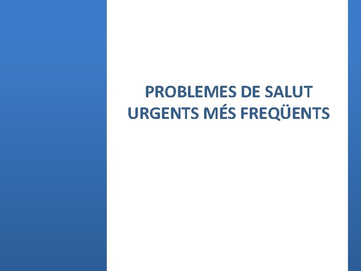 PROBLEMES DE SALUT URGENTS MÉS FREQÜENTS 