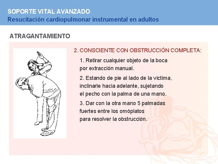 SOPORTE VITAL AVANZADO Resucitación cardiopulmonar instrumental en adultos ATRAGANTAMIENTO 2. CONSCIENTE CON OBSTRUCCIÓN COMPLETA: