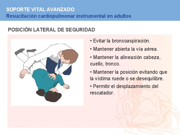 SOPORTE VITAL AVANZADO Resucitación cardiopulmonar instrumental en adultos POSICIÓN LATERAL DE SEGURIDAD • Evitar