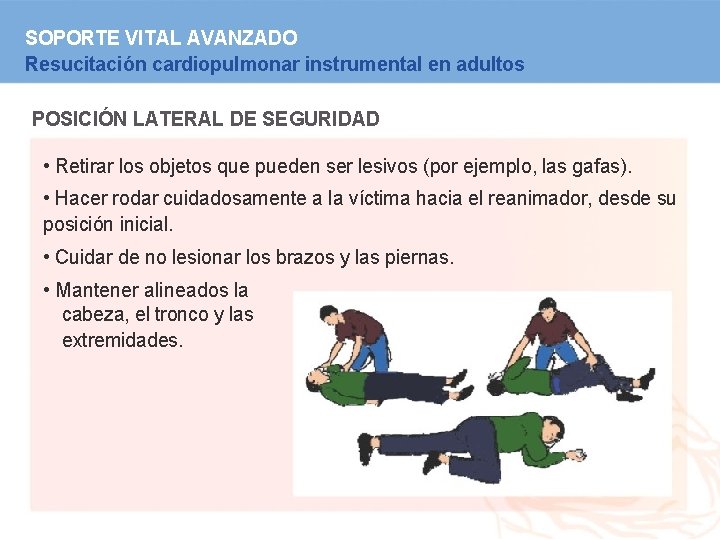 SOPORTE VITAL AVANZADO Resucitación cardiopulmonar instrumental en adultos POSICIÓN LATERAL DE SEGURIDAD • Retirar