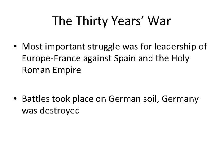 The Thirty Years’ War • Most important struggle was for leadership of Europe-France against