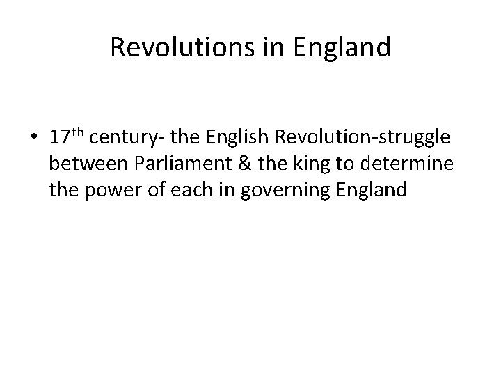 Revolutions in England • 17 th century- the English Revolution-struggle between Parliament & the
