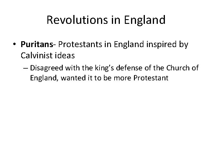 Revolutions in England • Puritans- Protestants in England inspired by Calvinist ideas – Disagreed