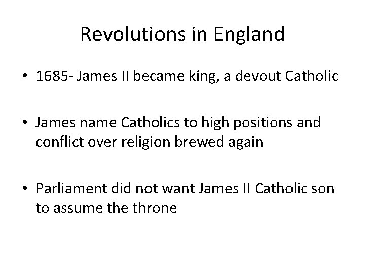 Revolutions in England • 1685 - James II became king, a devout Catholic •