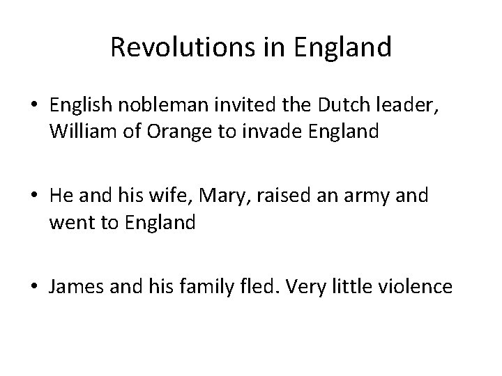 Revolutions in England • English nobleman invited the Dutch leader, William of Orange to