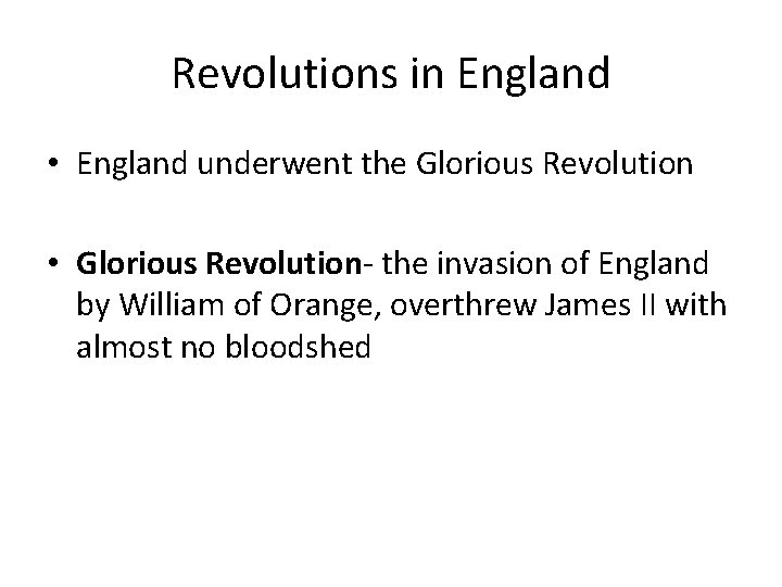 Revolutions in England • England underwent the Glorious Revolution • Glorious Revolution- the invasion