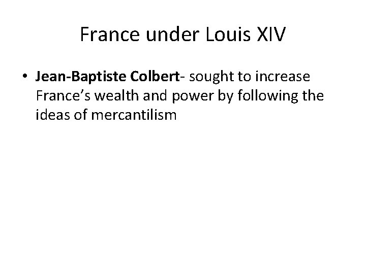 France under Louis XIV • Jean-Baptiste Colbert- sought to increase France’s wealth and power
