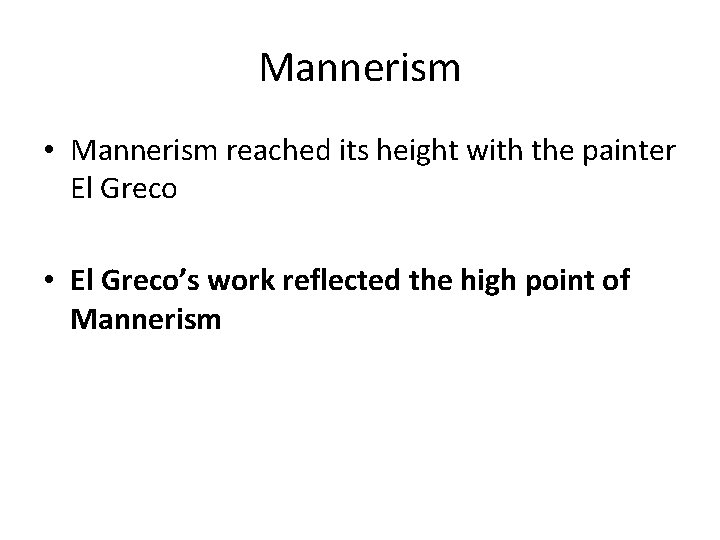 Mannerism • Mannerism reached its height with the painter El Greco • El Greco’s