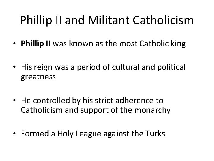 Phillip II and Militant Catholicism • Phillip II was known as the most Catholic