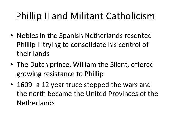 Phillip II and Militant Catholicism • Nobles in the Spanish Netherlands resented Phillip II