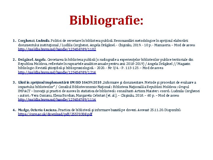 Bibliografie: 1. Corghenci, Ludmila. Politici de cercetare în biblioteca publică. Recomandări metodologice în sprijinul