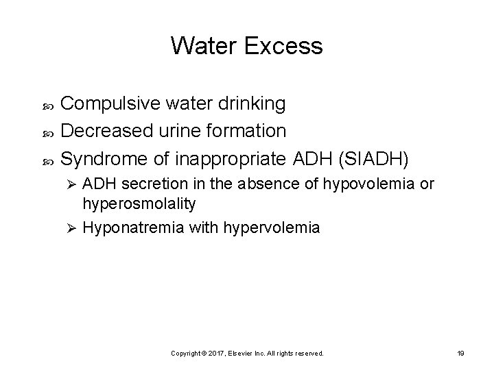 Water Excess Compulsive water drinking Decreased urine formation Syndrome of inappropriate ADH (SIADH) ADH