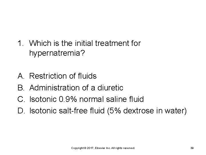 1. Which is the initial treatment for hypernatremia? A. B. C. D. Restriction of