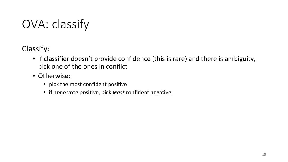 OVA: classify Classify: • If classifier doesn’t provide confidence (this is rare) and there OVA: classify Classify: • If classifier doesn’t provide confidence (this is rare) and there
