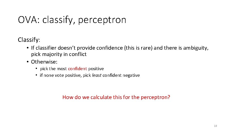OVA: classify, perceptron Classify: • If classifier doesn’t provide confidence (this is rare) and OVA: classify, perceptron Classify: • If classifier doesn’t provide confidence (this is rare) and