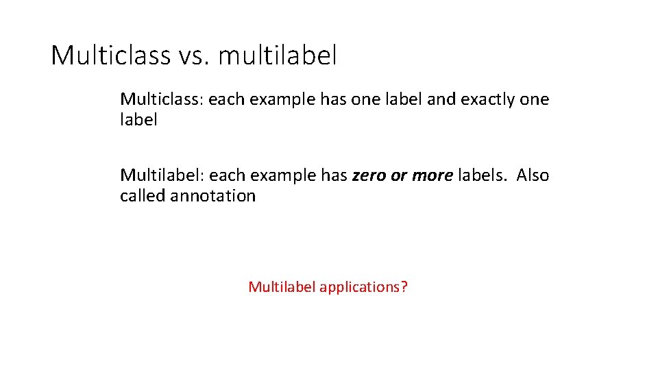 Multiclass vs. multilabel Multiclass: each example has one label and exactly one label Multilabel: Multiclass vs. multilabel Multiclass: each example has one label and exactly one label Multilabel: