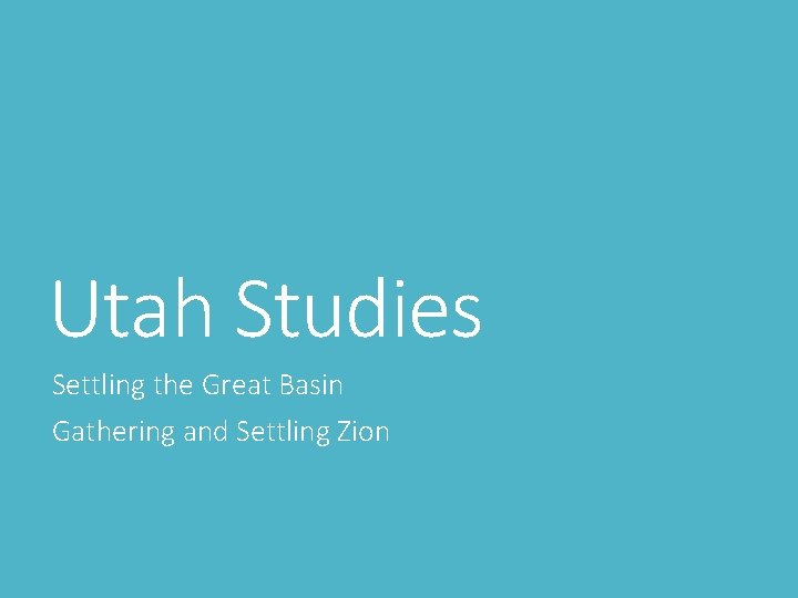 Utah Studies Settling the Great Basin Gathering and Settling Zion 