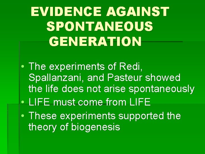 EVIDENCE AGAINST SPONTANEOUS GENERATION • The experiments of Redi, Spallanzani, and Pasteur showed the