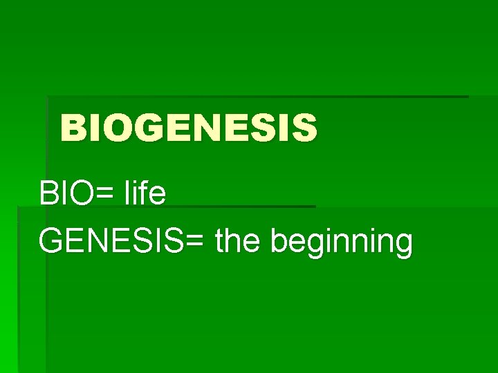 BIOGENESIS BIO= life GENESIS= the beginning 
