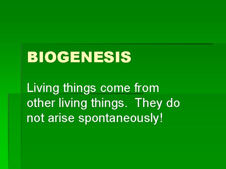 BIOGENESIS Living things come from other living things. They do not arise spontaneously! 