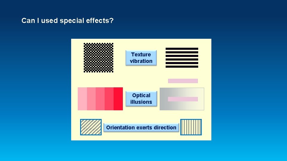 Can I used special effects? Texture vibration Optical illusions Orientation exerts direction 