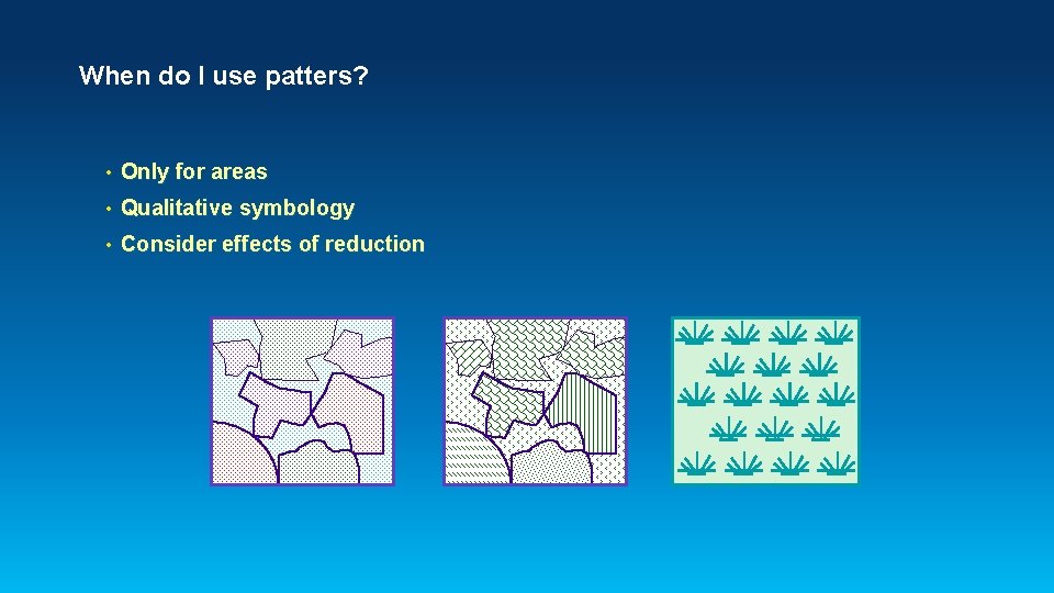 When do I use patters? • Only for areas • Qualitative symbology • Consider