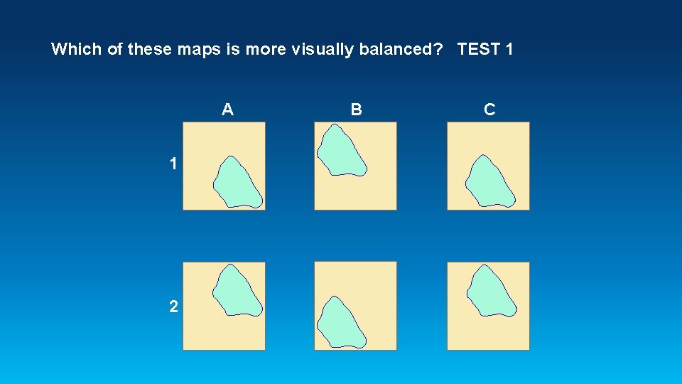 Which of these maps is more visually balanced? TEST 1 A 1 2 B