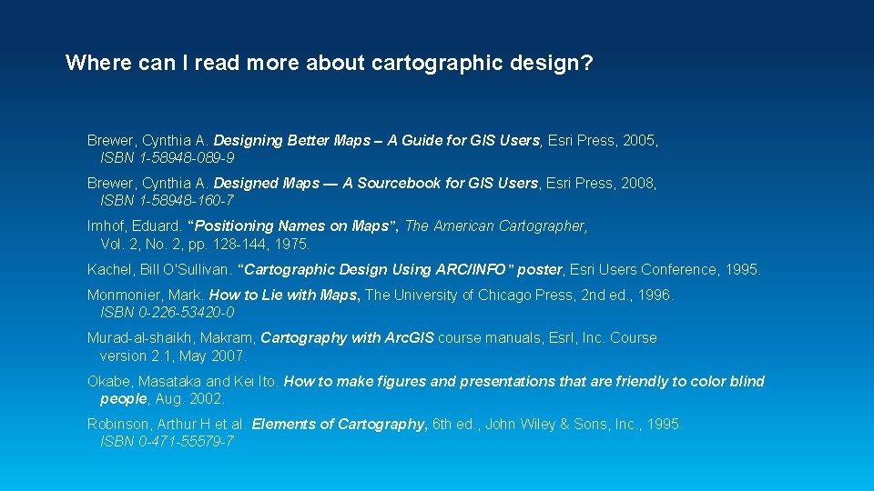 Where can I read more about cartographic design? Brewer, Cynthia A. Designing Better Maps