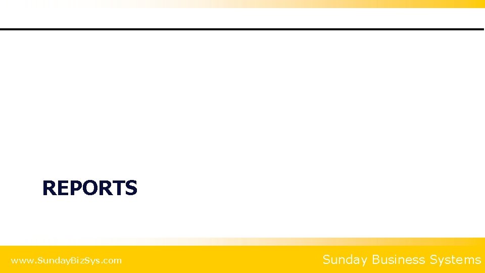REPORTS www. Sunday. Biz. Sys. com Sunday Business Systems 