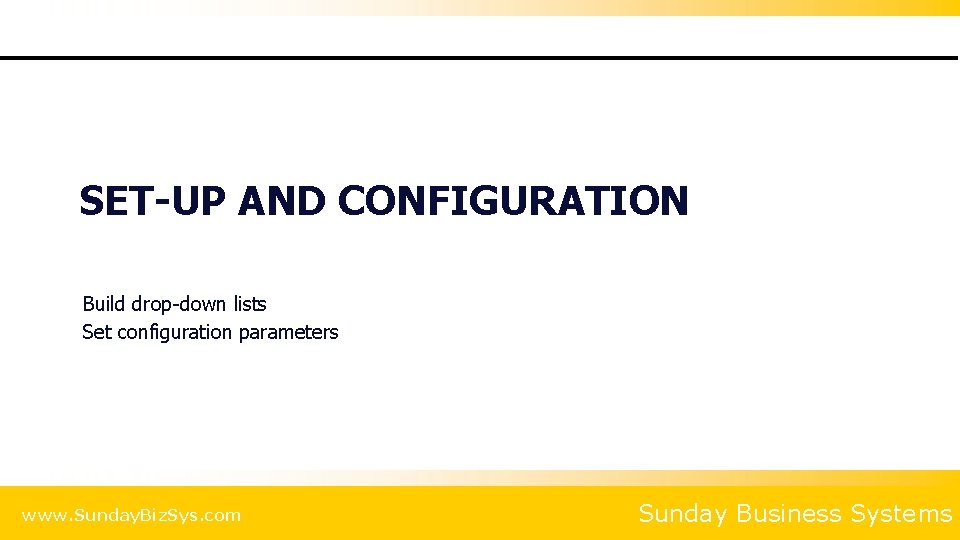 SET-UP AND CONFIGURATION Build drop-down lists Set configuration parameters www. Sunday. Biz. Sys. com