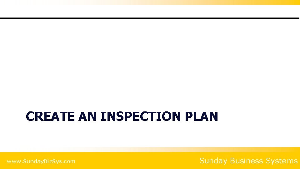 CREATE AN INSPECTION PLAN www. Sunday. Biz. Sys. com Sunday Business Systems 