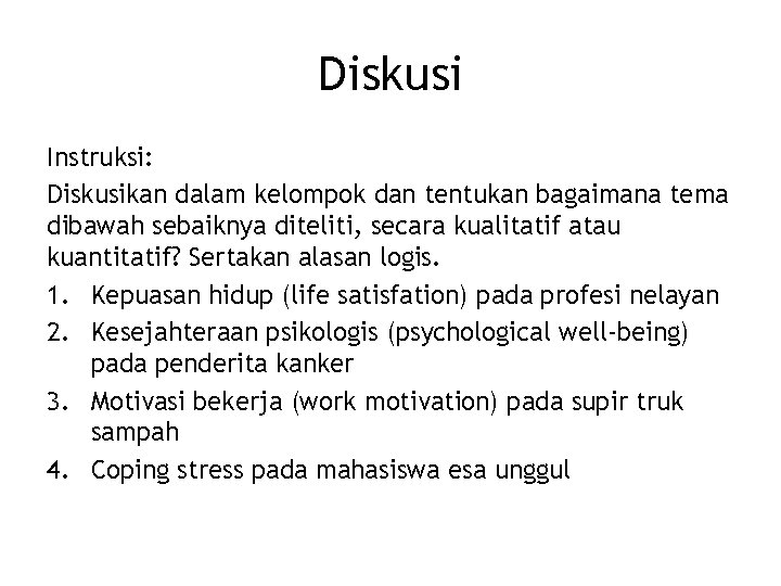 Diskusi Instruksi: Diskusikan dalam kelompok dan tentukan bagaimana tema dibawah sebaiknya diteliti, secara kualitatif