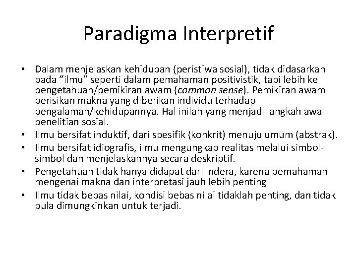 Paradigma Interpretif • Dalam menjelaskan kehidupan (peristiwa sosial), tidak didasarkan pada “ilmu” seperti dalam