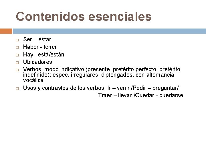 Contenidos esenciales Ser – estar Haber - tener Hay –está/están Ubicadores Verbos: modo indicativo