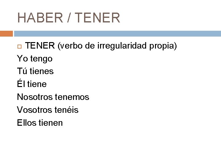 HABER / TENER (verbo de irregularidad propia) Yo tengo Tú tienes Él tiene Nosotros