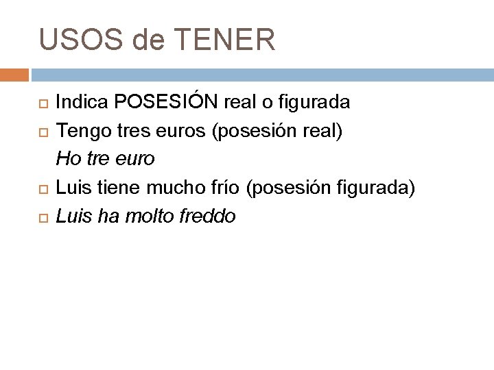 USOS de TENER Indica POSESIÓN real o figurada Tengo tres euros (posesión real) Ho