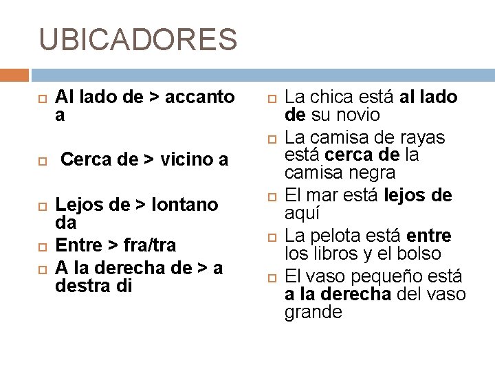 UBICADORES Al lado de > accanto a Cerca de > vicino a Lejos de