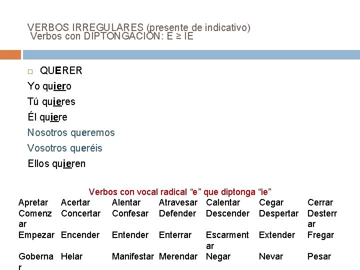 VERBOS IRREGULARES (presente de indicativo) Verbos con DIPTONGACIÓN: E ≥ IE QUERER Yo quiero