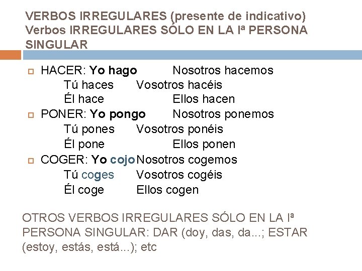 VERBOS IRREGULARES (presente de indicativo) Verbos IRREGULARES SÓLO EN LA Iª PERSONA SINGULAR HACER: