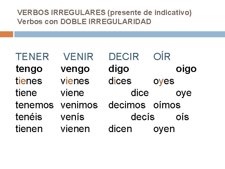 VERBOS IRREGULARES (presente de indicativo) Verbos con DOBLE IRREGULARIDAD TENER tengo tienes tiene tenemos