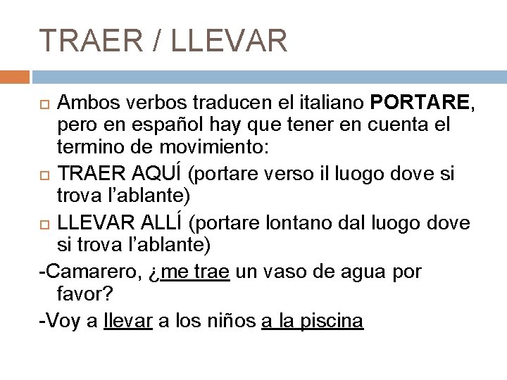 TRAER / LLEVAR Ambos verbos traducen el italiano PORTARE, pero en español hay que