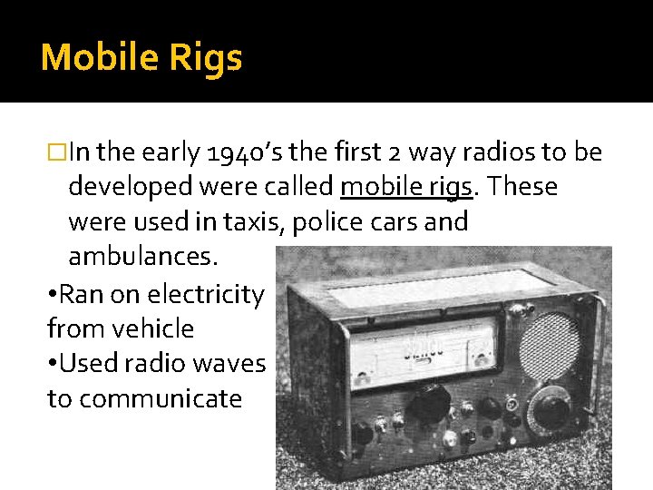 Mobile Rigs �In the early 1940’s the first 2 way radios to be developed