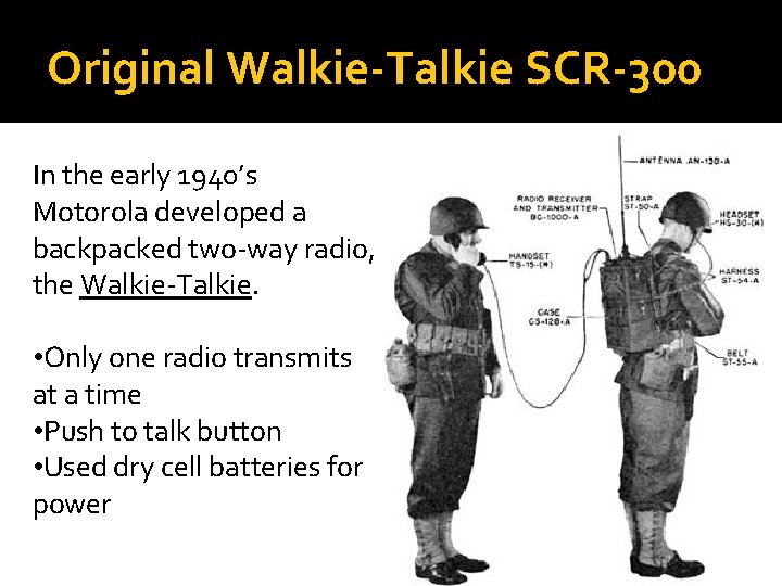 Original Walkie-Talkie SCR-300 In the early 1940’s Motorola developed a backpacked two-way radio, the