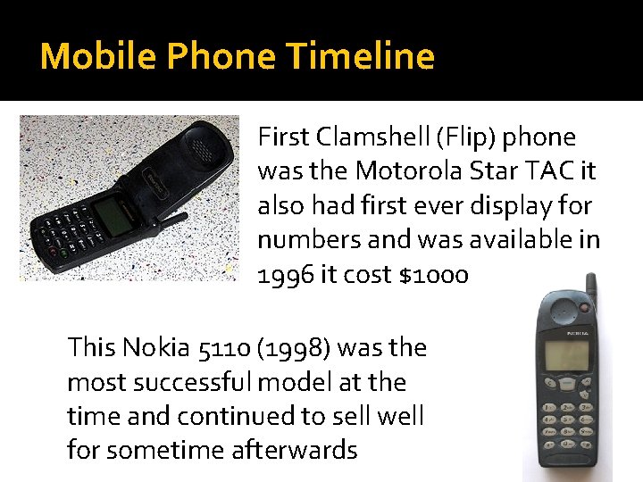 Mobile Phone Timeline First Clamshell (Flip) phone was the Motorola Star TAC it also