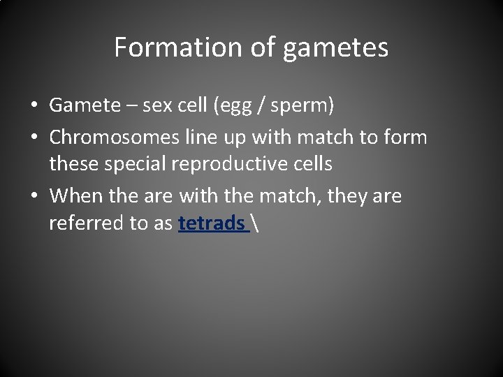 Formation of gametes • Gamete – sex cell (egg / sperm) • Chromosomes line